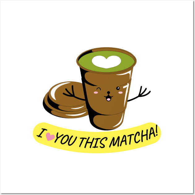 I LOVE YOU THIS MATCHA! Wall Art by CreatemeL